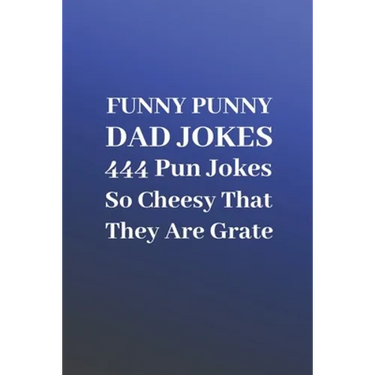 Funny Punny Dad Jokes: 444 Pun Jokes So Cheesy That They Are Grate