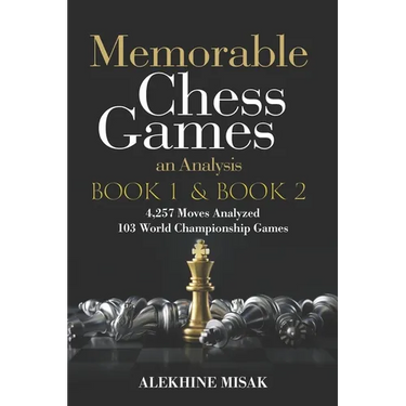 Memorable Chess Games: Book 1 & 2 - An Analysis 4,257 Moves Analyzed 103 World Class Matches Chess for Beginners Intermediate & Experts World