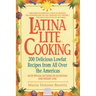 Latina Lite Cooking: 200 Delicious Lowfat Recipes from All Over the Americas - With Special Selections on Nutrition and Weight Loss