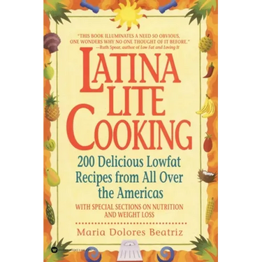 Latina Lite Cooking: 200 Delicious Lowfat Recipes from All Over the Americas - With Special Selections on Nutrition and Weight Loss