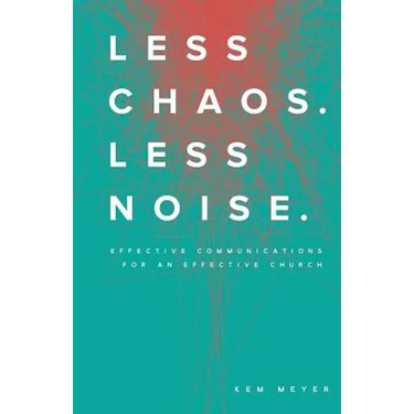 Less Chaos. Less Noise.: Effective Communications for an Effective Church
