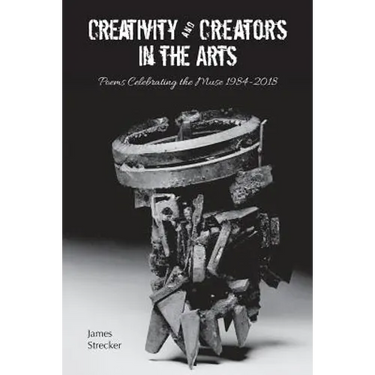 Creativity and Creators in the Arts: Poems Celebrating the Muse 1984-2018