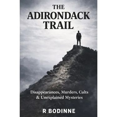 The Adirondack Trail: Disappearances, Murders, Cults & Unexplained Mysteries