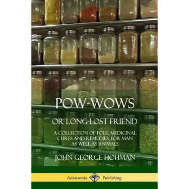 Pow-Wows, or Long-Lost Friend: A Collection of Folk Medicinal Cures and Remedies, for Man as Well as Animals