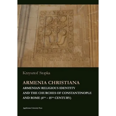 Armenia Christiana: Armenian Religious Identity and the Churches of Constantinople and Rome (4th - 15th Century)