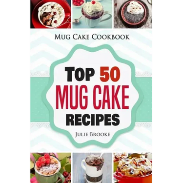 Mug Cake Cookbook: Top 50 Mug Cake Recipes