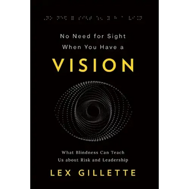 No Need for Sight When You Have a Vision: What Blindness Can Teach Us about Risk and Leadership
