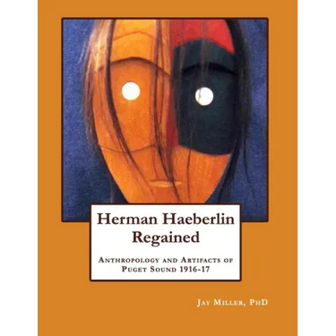 Herman Haeberlin Regained: Anthropology and Artifacts of Puget Sound 1916-17
