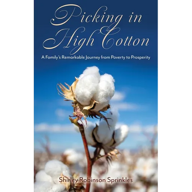 Picking in High Cotton: A Family's Remarkable Journey from Poverty to Prosperity