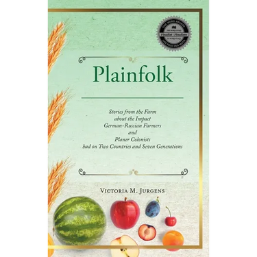 Plainfolk: Stories from the Farm about the Impact German-Russian Farmers and Planer Colonists had on Two Countries and Seven Generations
