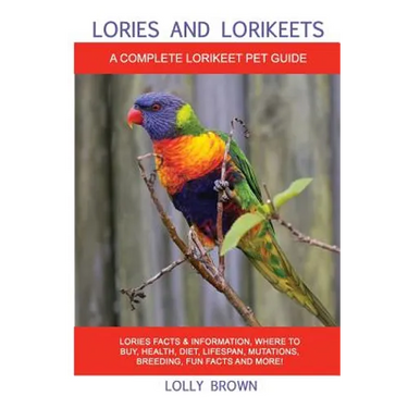 Lories and Lorikeets: Lories Facts & Information, where to buy, health, diet, lifespan, mutations, breeding, fun facts and more! A Complete
