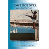 How I Got Over: Above the Bar from the Olympics to Medical Miracles