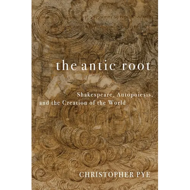 The Antic Root: Shakespeare, Autopoiesis, and the Creation of the World