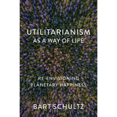 Utilitarianism as a Way of Life: Re-Envisioning Planetary Happiness