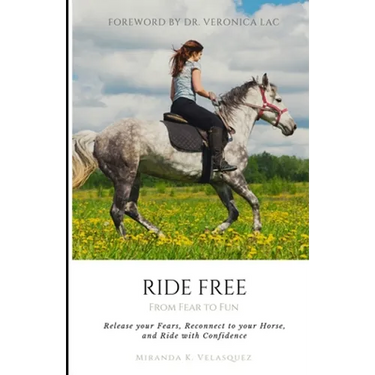 Ride Free: From Fear to Fun: Release Your Fears, Reconnect to Your Horse, and Ride with Confidence