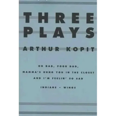 Three Plays: Oh Dad, Poor Dad, Mamma's Hung You in the Closet and I'm Feelin' So Sad/Indians/Wings