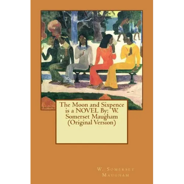 The Moon and Sixpence is a NOVEL By: W. Somerset Maugham (Original Version)