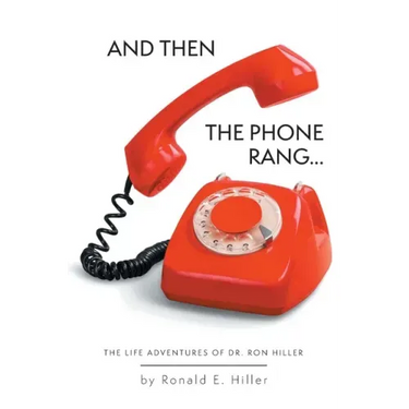 And Then The Phone Rang...: The Life Adventures of Dr. Ron Hiller