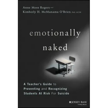 Emotionally Naked: A Teacher's Guide to Preventing Suicide and Recognizing Students at Risk