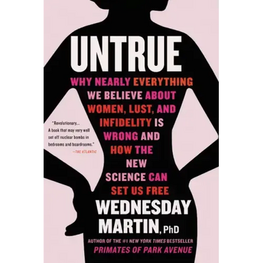 Untrue: Why Nearly Everything We Believe about Women, Lust, and Infidelity Is Wrong and How the New Science Can Set Us Free