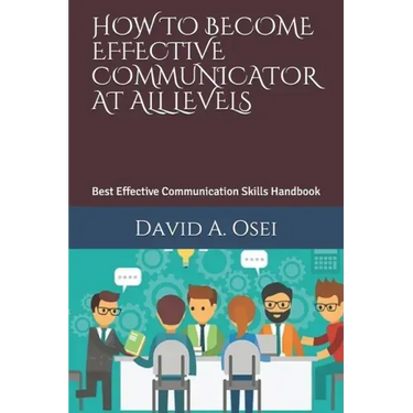 How to Become Effective Communicator at All Levels: Best Effective Communication Skills Handbook