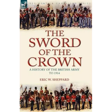 The Sword of the Crown: a History of the British Army to 1914