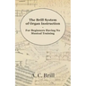 The Brill System of Organ Instruction - For Beginners Having No Musical Training - With Registrations for the Hammond Organ, Pipe Organ, and Direction