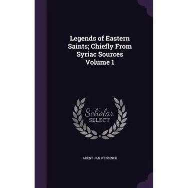 Legends of Eastern Saints; Chiefly From Syriac Sources Volume 1