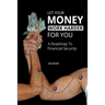 Let Your Money Work Harder for You: A Road Map to Financial Security