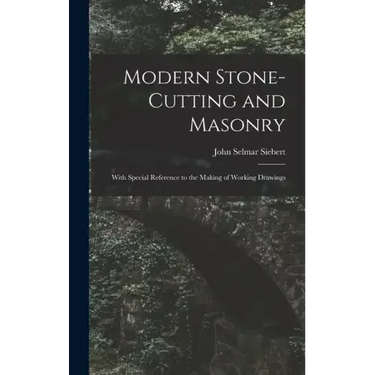Modern Stone-Cutting and Masonry: With Special Reference to the Making of Working Drawings