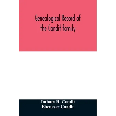 Genealogical record of the Condit family, descendants of John Conditt, a native of Great Britain, who settled in Newark, N.J., 1678 to 1885