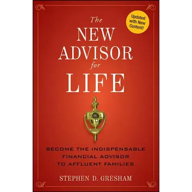 The New Advisor for Life: Become the Indispensable Financial Advisor to Affluent Families