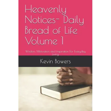 Heavenly Notices- Daily Bread of Life Volume 1: Wisdom, Motivation and Inspiration For Everyday Living