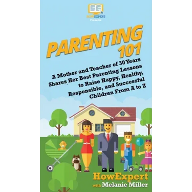 Parenting 101: A Mother and Teacher of 30 Years Shares Her Best Parenting Lessons to Raise Happy, Healthy, Responsible, and Successfu