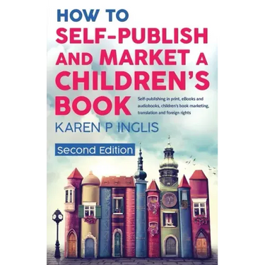 How to Self-publish and Market a Children's Book (Second Edition): Self-publishing in print, eBooks and audiobooks, children's book marketing, transla