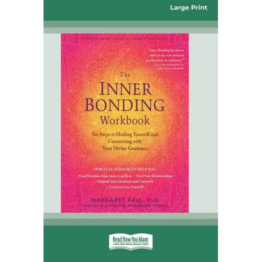 The Inner Bonding Workbook: Six Steps to Healing Yourself and Connecting with Your Divine Guidance (16pt Large Print Edition)