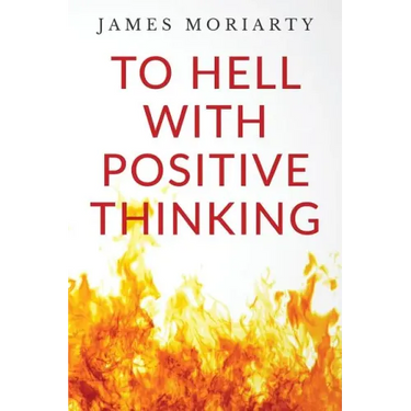 To Hell With Positive Thinking