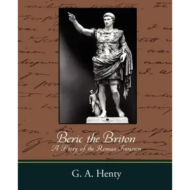 Beric the Briton a Story of the Roman Invasion