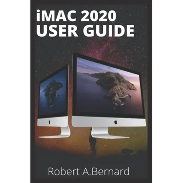 iMAC 2020 USER GUIDE: Step By Step Guide To Unlock Some Tricks On Your iMac Computers For Beginners Seniors and professionals
