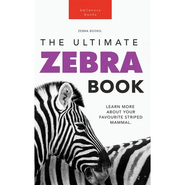 Zebras The Ultimate Zebra Book: Learn More About Your Favorite Striped Mammal