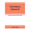 Trial evidence: the rules of evidence applicable on the trial of civil actions: including both causes of action and defenses at common