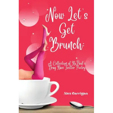 Now Let's Get Brunch: A Collection of RuPaul's Drag Race Twitter Poetry