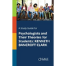 A Study Guide for Psychologists and Their Theories for Students: Kenneth Bancroft Clark