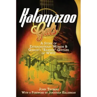 Kalamazoo Gals - A Story of Extraordinary Women & Gibson's "Banner" Guitars of WWII