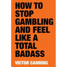 How to Stop Gambling and Feel Like a Total Badass