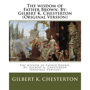 The wisdom of Father Brown. By: Gilbert K. Chesterton (Original Version)