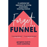 Forget the Funnel: A Customer-Led Approach for Driving Predictable, Recurring Revenue