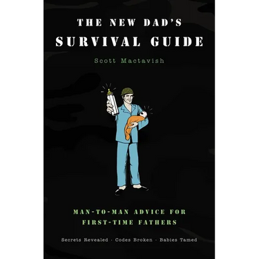 The New Dad's Survival Guide: Man-To-Man Advice for First-Time Fathers
