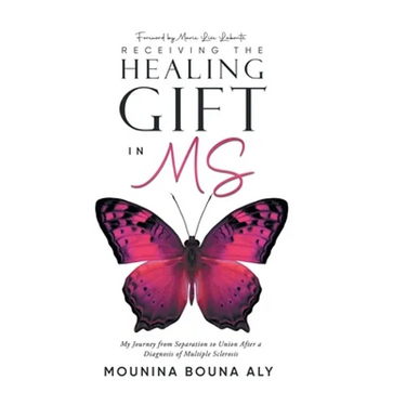 Receiving the Healing Gift in MS: My Journey from Separation to Union After a Diagnosis of Multiple Sclerosis