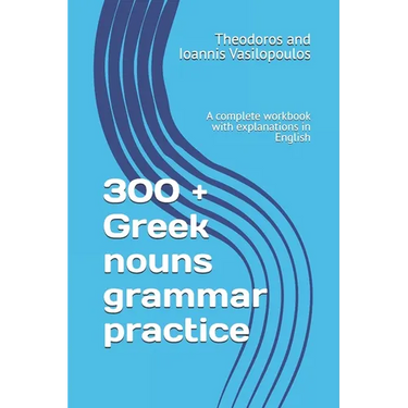 300 + Greek nouns grammar practice: A complete workbook with explanations in English